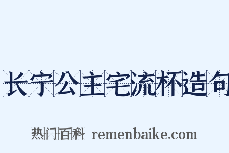 长宁公主宅流杯造句是什么意思的图片